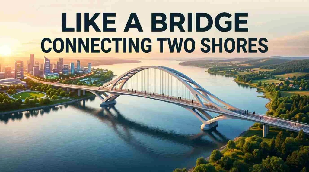 Like a bridge connecting two shores
