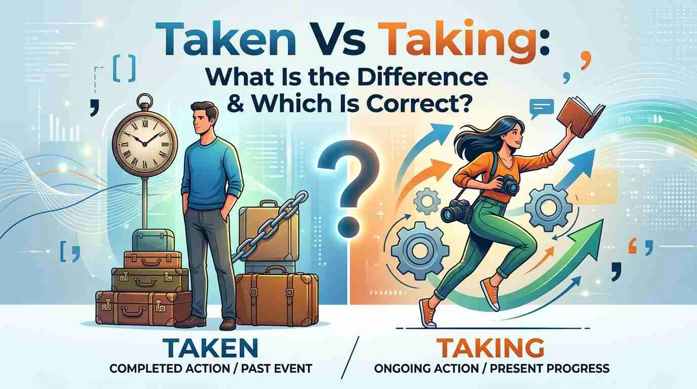 Taken Vs Taking: What Is the Difference & Which Is Correct?
