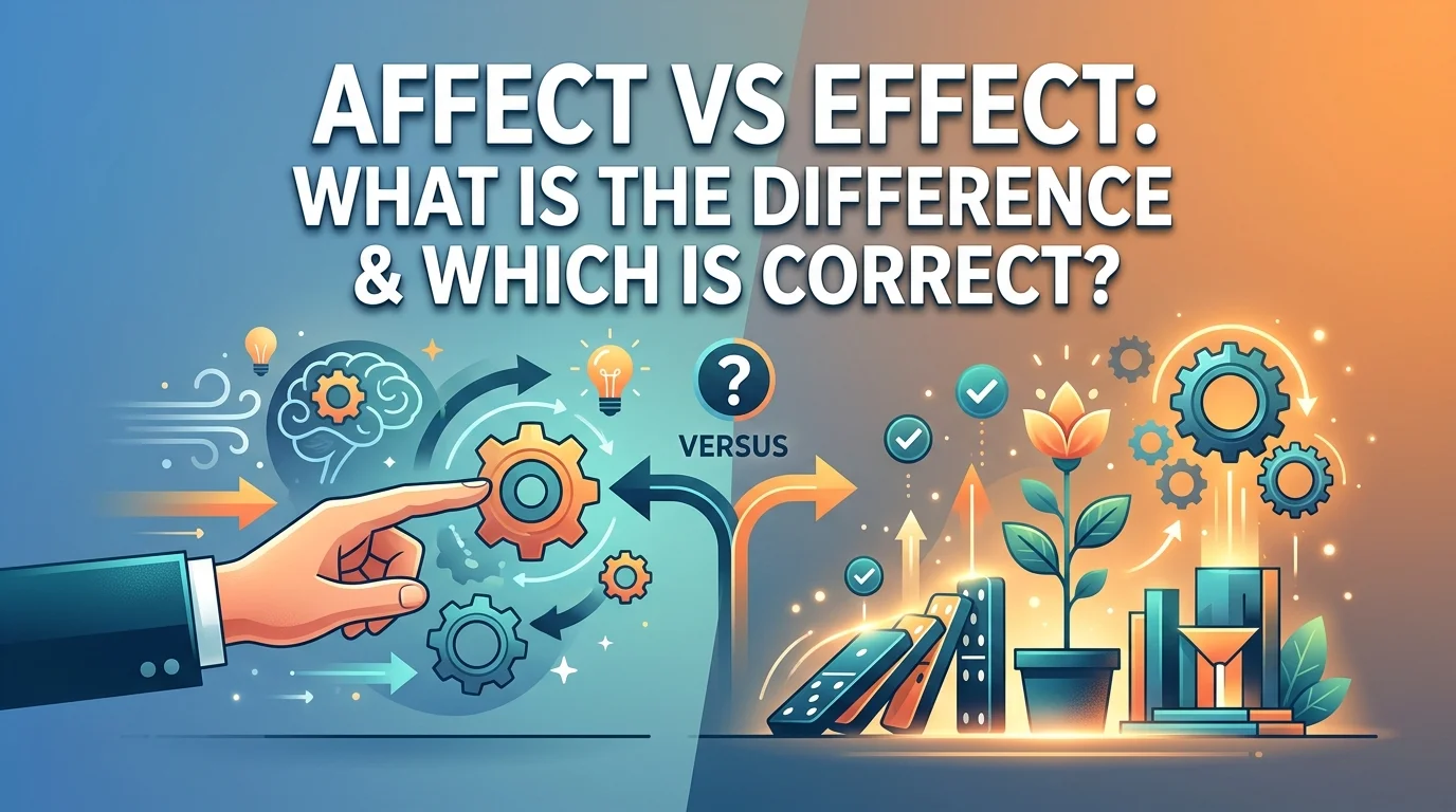 Affect vs Effect: What Is the Difference & Which Is Correct?
